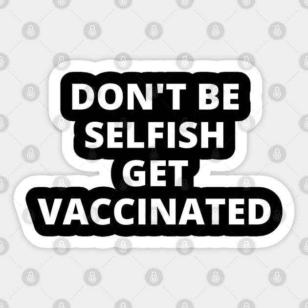 Don't Be Selfish, Get Vaccinated. Sticker by Likeable Design